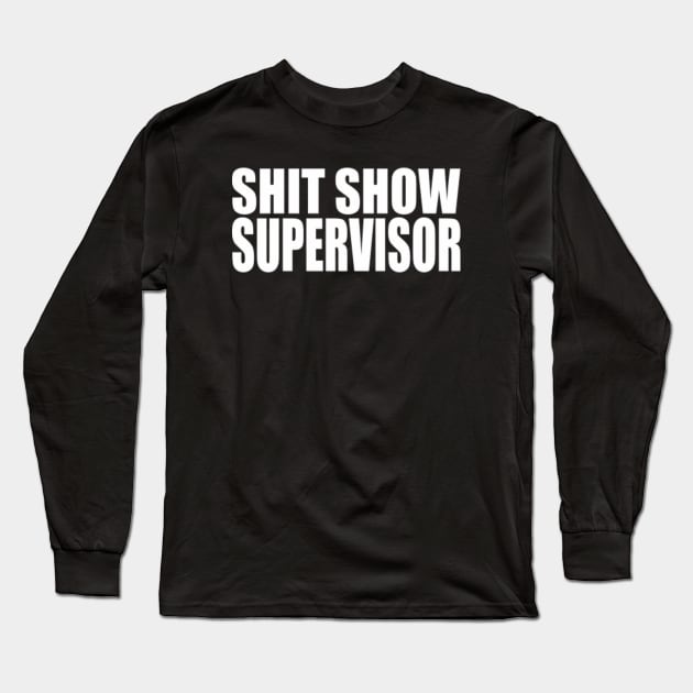 SHIT SHOW SUPERVISOR Long Sleeve T-Shirt by YourLuckyTee